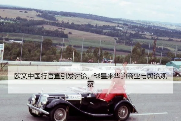 欧文中国行官宣引发讨论，球星来华的商业与舆论观察